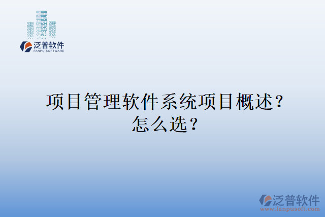 項(xiàng)目管理軟件系統(tǒng)項(xiàng)目概述？怎么選？