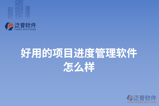 好用的項目進(jìn)度管理軟件怎么樣