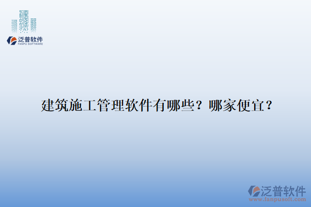 建筑施工管理軟件有哪些？哪家便宜？