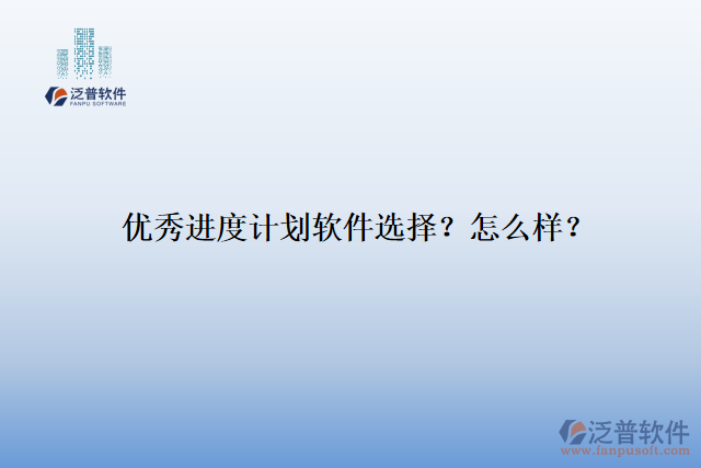 優(yōu)秀進(jìn)度計劃軟件選擇？怎么樣？