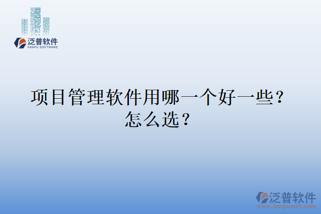 項(xiàng)目管理軟件用哪一個(gè)好一些？怎么選？