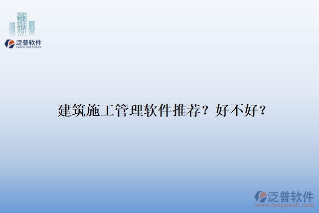 建筑施工管理軟件推薦？好不好？