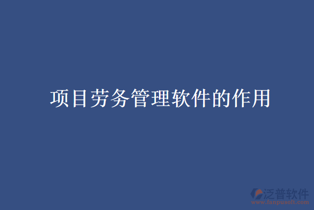 項目勞務(wù)管理軟件的作用
