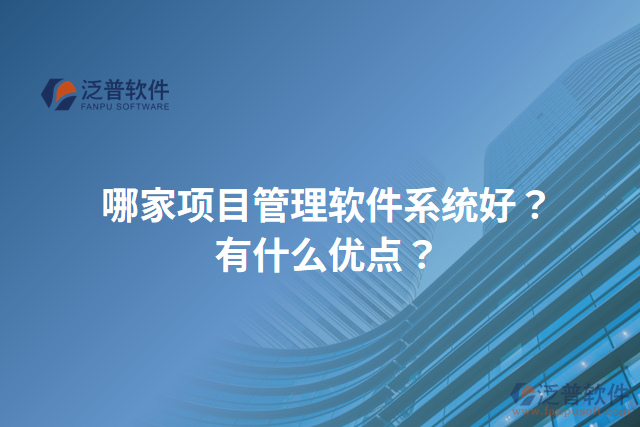 哪家項目管理軟件系統(tǒng)好？有什么優(yōu)點？