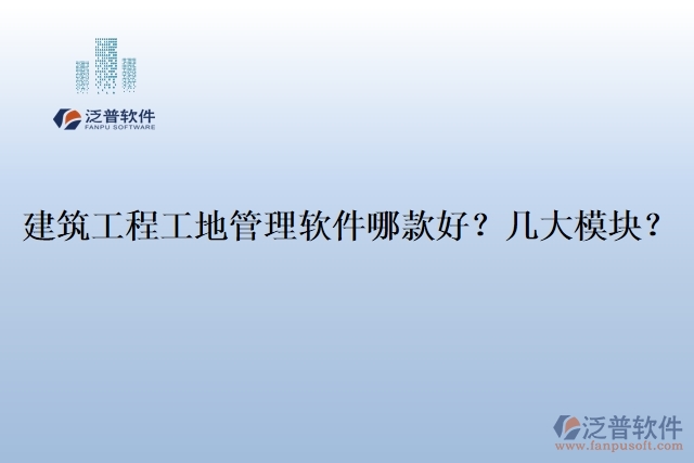 建筑工程工地管理軟件哪款好？幾大模塊？