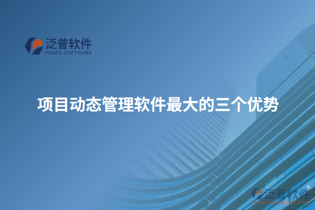 項(xiàng)目動(dòng)態(tài)管理軟件最大的三個(gè)優(yōu)勢(shì)
