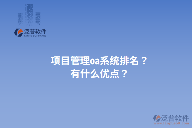 項(xiàng)目管理oa系統(tǒng)排名？有什么優(yōu)點(diǎn)？