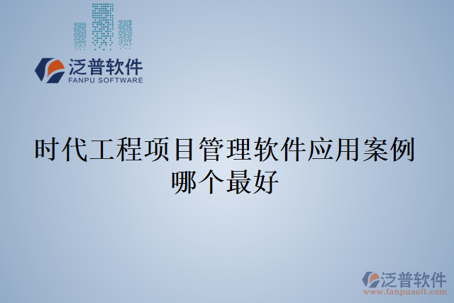 時代工程項目管理軟件應用案例哪個最好