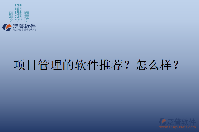 項(xiàng)目管理的軟件推薦？怎么樣？