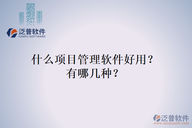 什么項(xiàng)目管理軟件好用？有哪幾種？