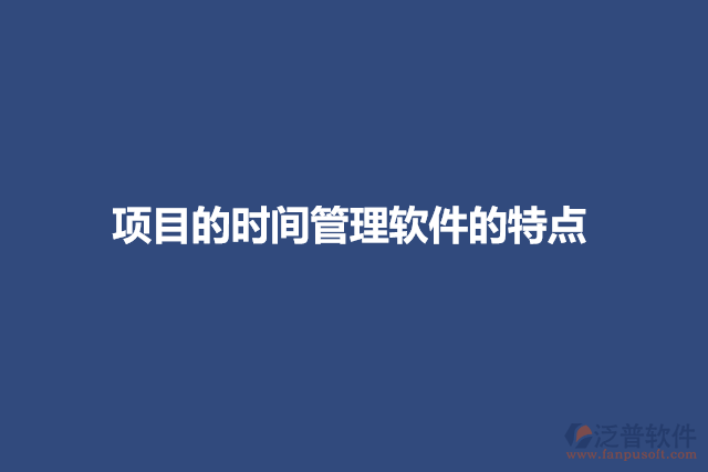 項(xiàng)目的時(shí)間管理軟件的特點(diǎn)