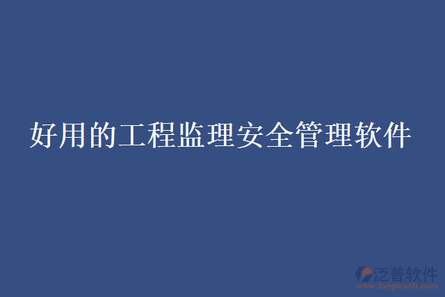 好用的工程監(jiān)理安全管理軟件