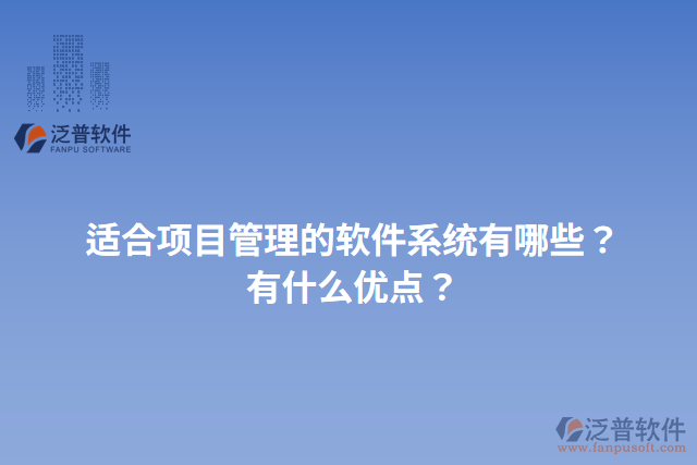 適合項目管理的軟件系統(tǒng)有哪些？有什么優(yōu)點？