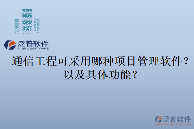 通信工程可采用哪種項目管理軟件？以及具體功能？