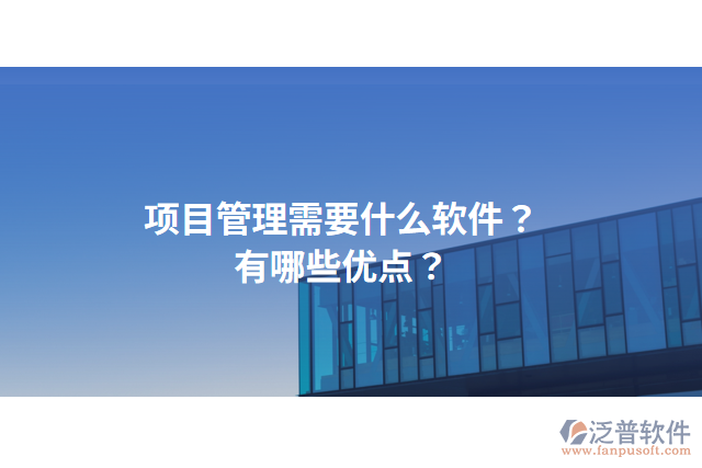 項(xiàng)目管理需要什么軟件？有哪些優(yōu)點(diǎn)？