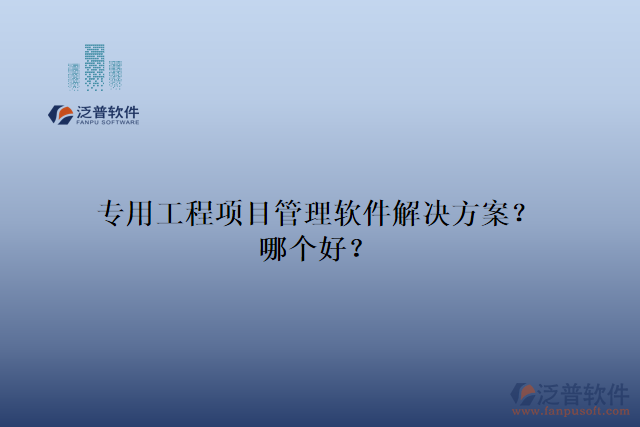 專用工程項目管理軟件解決方案？哪個好？
