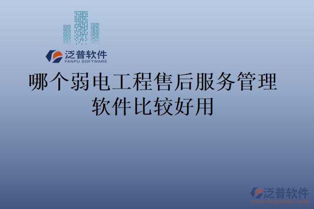 哪個弱電工程售后服務(wù)管理軟件比較好用