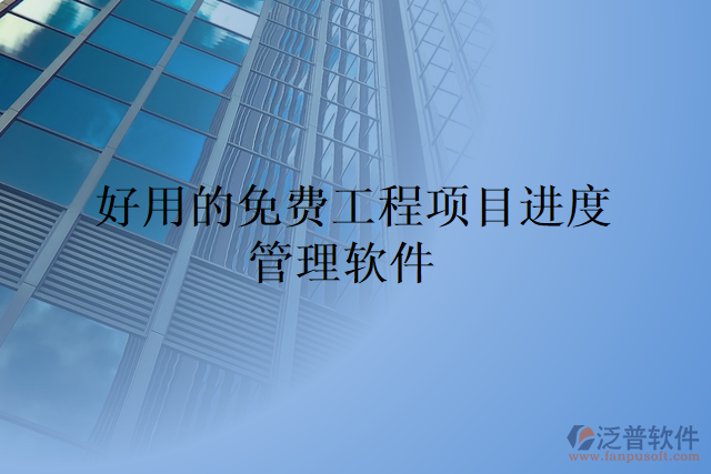 好用的免費工程項目進(jìn)度管理軟件