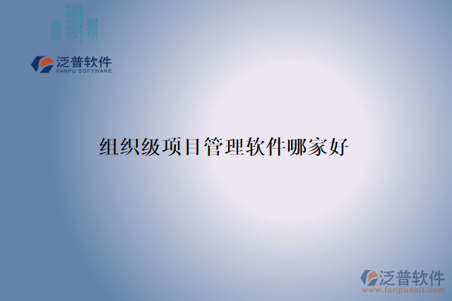 組織級(jí)項(xiàng)目管理軟件哪家好