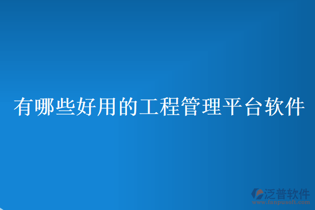 有哪些好用的工程管理平臺(tái)軟件