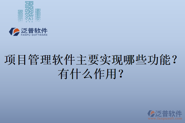 項目管理軟件主要實現(xiàn)哪些功能？有什么作用？