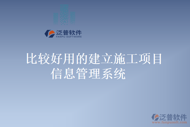 比較好用的建立施工項目信息管理系統