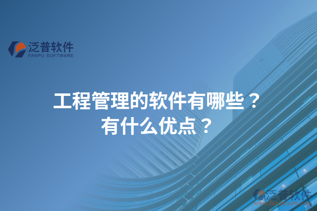 工程管理的軟件有哪些？有什么優(yōu)點？