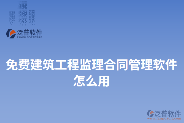 免費建筑工程監(jiān)理合同管理軟件怎么用