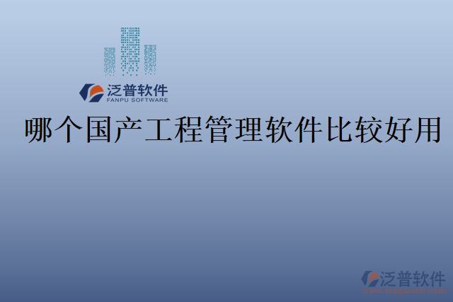 哪個國產工程管理軟件比較好用
