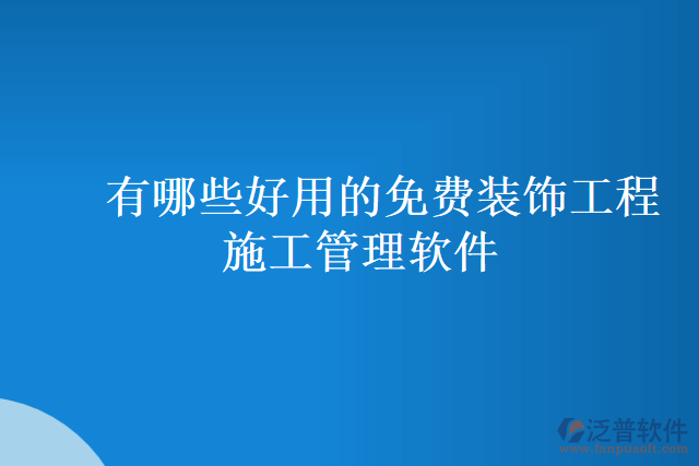 有哪些好用的免費(fèi)裝飾工程施工管理軟件
