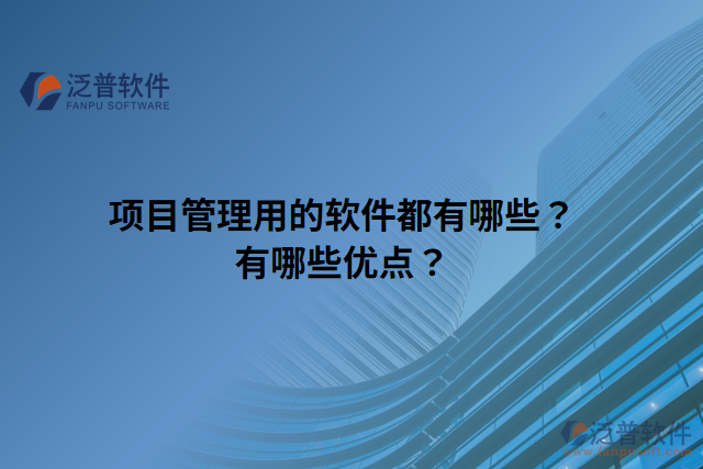 項(xiàng)目管理用的軟件都有哪些？有哪些優(yōu)點(diǎn)？