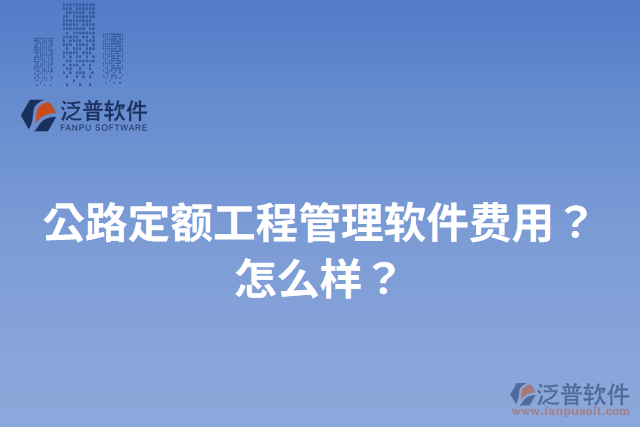 公路定額工程管理軟件費用？怎么樣？