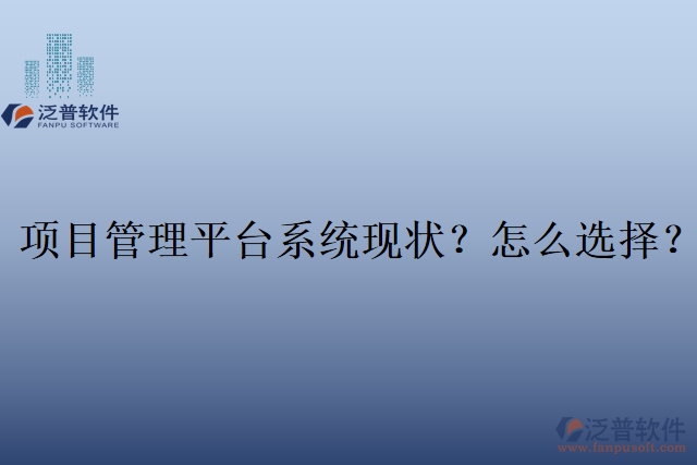 項目管理平臺系統(tǒng)現(xiàn)狀？怎么選擇？