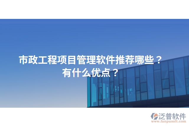 市政工程項目管理軟件推薦哪些？有什么優(yōu)點？