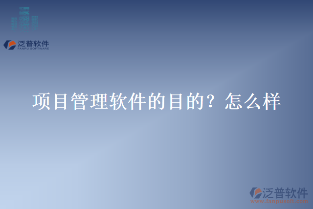 項目管理軟件的目的？怎么樣？