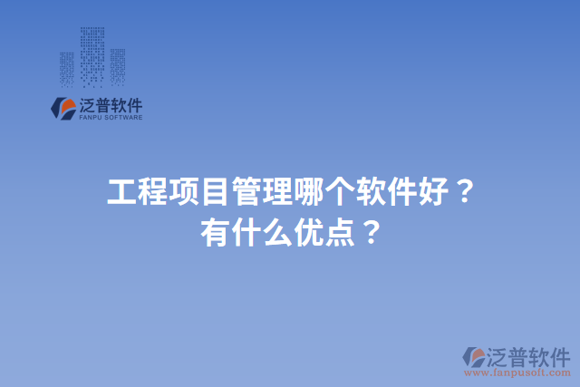 工程項(xiàng)目管理哪個(gè)軟件好？有什么優(yōu)點(diǎn)？