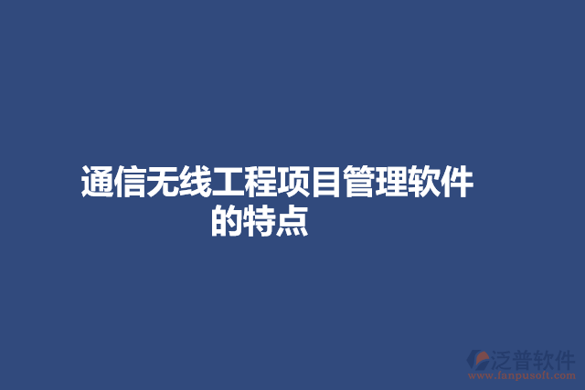 通信無(wú)線工程項(xiàng)目管理軟件的特點(diǎn)