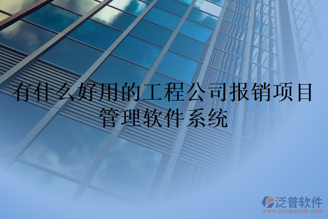 有什么好用的工程公司報銷項(xiàng)目管理軟件系統(tǒng)