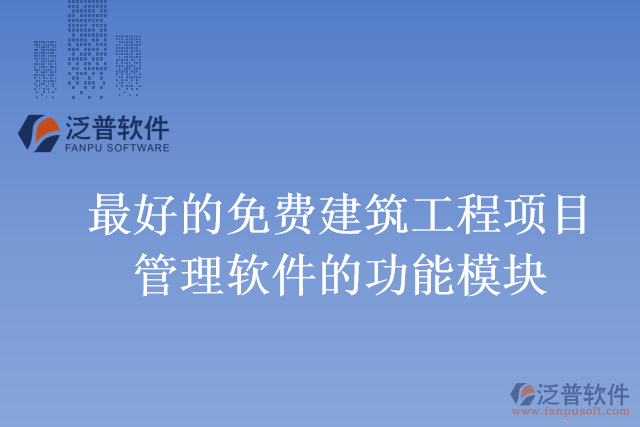 最好的免費(fèi)建筑工程項(xiàng)目管理軟件的功能模塊