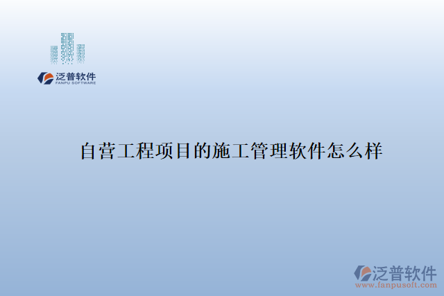 自營(yíng)工程項(xiàng)目的施工管理軟件怎么樣