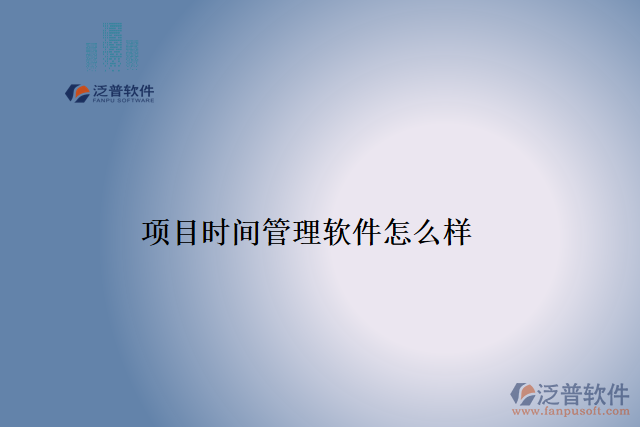 項(xiàng)目時間管理軟件怎么樣