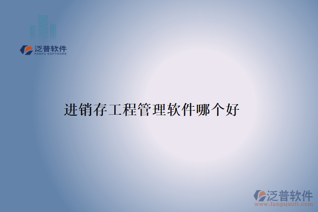 進(jìn)銷存工程管理軟件哪個好