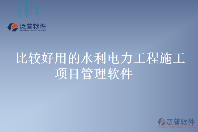 比較好用的水利電力工程施工項目管理軟件