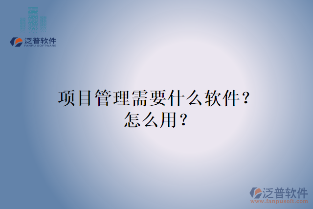 項目管理需要什么軟件？怎么用？