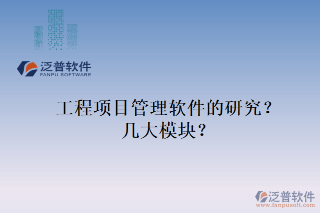工程項(xiàng)目管理軟件的研究？幾大模塊？