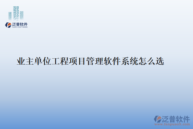 業(yè)主單位工程<a href=http://www.newsbd7.com/xm/ target=_blank class=infotextkey>項目管理軟件</a>系統(tǒng)怎么選