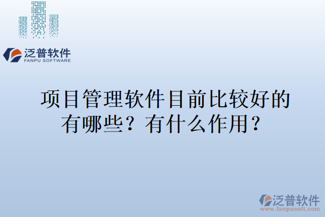 項(xiàng)目管理軟件目前比較好的有哪些，有什么作用