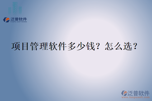 項(xiàng)目管理軟件多少錢？怎么選？
