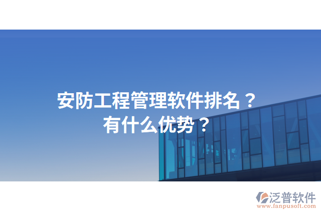 安防工程管理軟件排名？有什么優(yōu)勢？