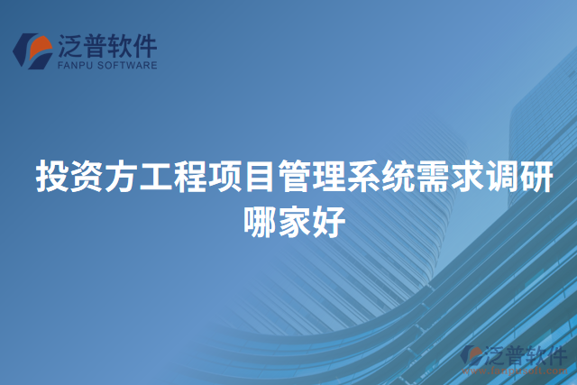投資方工程項目管理系統(tǒng)需求調(diào)研哪家好